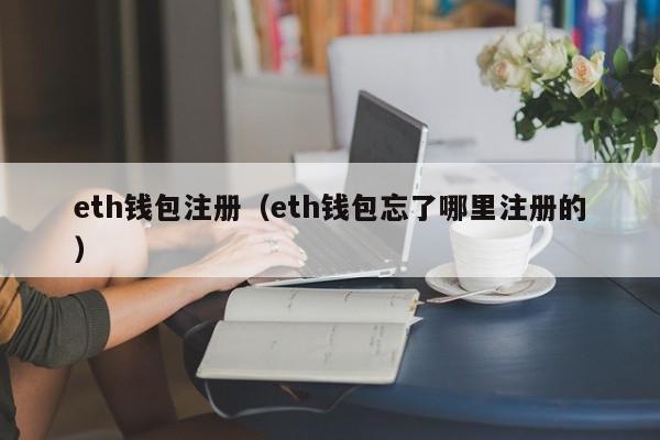 eth钱包注册（eth钱包忘了哪里注册的）