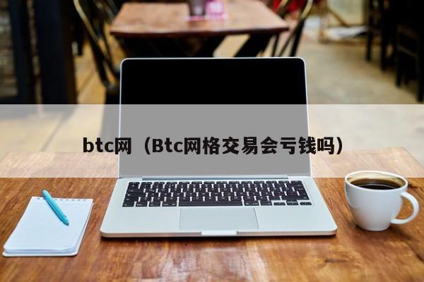 btc网（Btc网格交易会亏钱吗）
