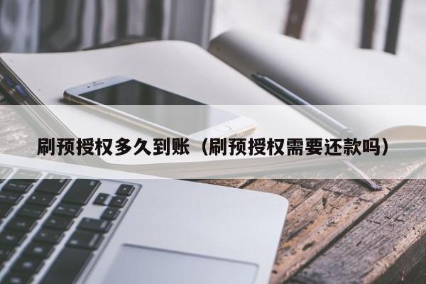 刷预授权多久到账（刷预授权需要还款吗）