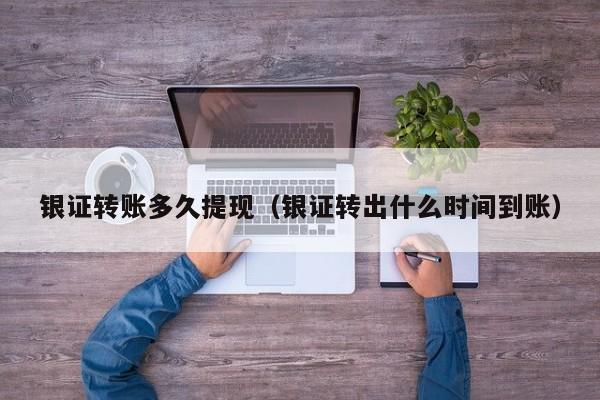 银证转账多久提现（银证转出什么时间到账）