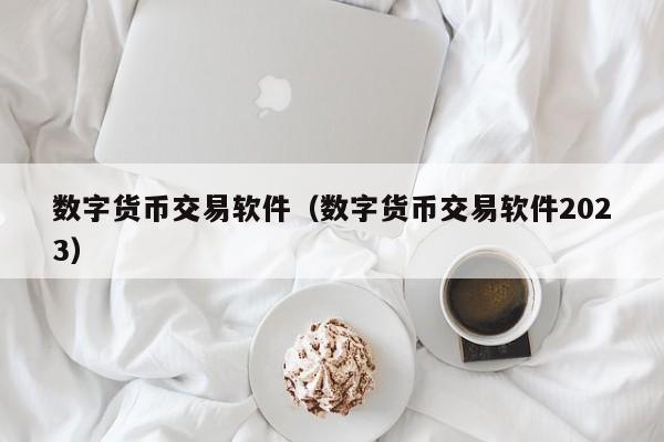 数字货币交易软件（数字货币交易软件2023）