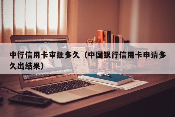 中行信用卡审批多久（中国银行信用卡申请多久出结果）