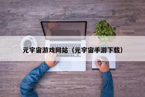 元宇宙游戏网站（元宇宙手游下载）