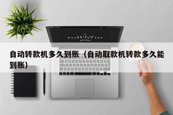 自动转款机多久到账（自动取款机转款多久能到账）